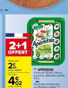 2+1 Aperivrais  OFFERT  Vendu soul  20  Lekg: 20,30 € Les 3 pour  402  €  Le kg: 13,40 €  Sevents Provence  APÉRIVRAIS  A partir de 30% M.G. dans le produit fini, différentes variétés, 100 g  Panachag