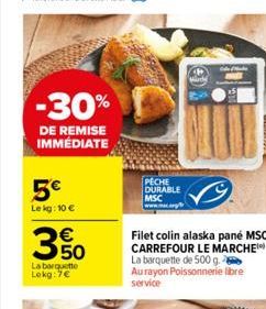 -30%  DE REMISE IMMÉDIATE  5€  Le kg: 10 €  50  La barquette  Lokg: 7€  PECHE DURABLE MSC  Wlady  Cake  Filet colin alaska pané MSC CARREFOUR LE MARCHE La barquette de 500 g. Au rayon Poissonnerie lib