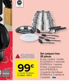 gune  Seв  99€  Le set de 20 pieces Lune 4,95€  Set compact inox 20 pièces  En inox. Contient: 3 poèles 0222426cm, 3 casseroles 16/18/20cm, 1 sauteuse 024cm, 3 couvercles en verre 015/20/24cm,  3 couv