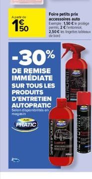 Aparte de  1500  J  -30%  DE REMISE IMMÉDIATE SUR TOUS LES PRODUITS D'ENTRETIEN AUTOPRATIC Selon disponibilités en magasin  PRATIC  Foire petits prix accessoires auto Exemple 1,50 € le protége permis,