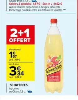 2+1  offert  vendu seul  17  lel: 11€ les 3 pour  34  lol:074€  schweppes agrumes  ou citron, 1,5l.  schweppes  agrumes  massas 