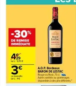 -30%  de remise immédiate  49  le l: 5.72 €  3€  la boute lel: 4€  barch  lestac  a  a.o.p. bordeaux baron de lestac rouge ou rosé, 75 cl autres variétés ou grammages disponibles à des prix différents