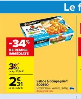 3%  Lekg: 10,94 €  -34%  DE REMISE IMMEDIATE  Sodebo  Salade  231  €  Lekg:722 €  STOCKHO  Silaba  Salade & Compagnie SODEBO  