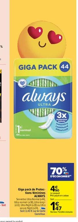 GIGA PACK 44  ALISEE  always  ULTRA  Thermal  Giga pack de Protec-4  tions féminines  ALWAYS  Serviettes Utra Normal (44) Utra normal (38), Ultra long (32). Ultra Night (28) ou Utra secure Night 624).