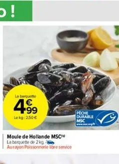 la barquette  4.99  €  lekg: 2,50€  moule de hollande msc  la barquette de 2 kg  aurayon poissonnerie libre service  peche  durable msc www.cap 