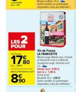 les 2  pour  les 2 pour  17%  lel: 18€  merlo  merlot rouge, merlot rosé, cinsault et grenache rosé ou cabernet sauvignon rouge, fontaine à vin 5l  vendu seul :9,95 €.  soit la fontaine à vin soit le 