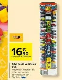 16%  le tube de 40 vehicules  tube de 40 véhicules 1/64  imagine des histoires sans imites avec ce tube de 40 véhicules 1641 des 3 ans  aooooo  40  1111 