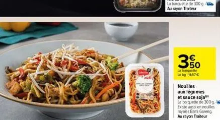 ase  350  la barquette  le kg: 1167 €  nouilles aux légumes et sauce soja la barquette de 300g existe aussi en nouilles royales bami goreng au rayon traiteur 