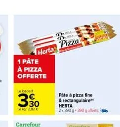 herta  1 påte  à pizza offerte  le bot de 3  330  lekg: 2,82 €  del duba  pizza  fee & rectoraders  páte à pizza fine & rectangulaire herta  2x 390 g 390 g offerts. 