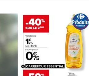 -40%  SUR LE 2 ME  Vendu soul  195  Le L: 167 € Le 2 produt  095  CARREFOUR ESSENTIAL  Produits  Carrefour 