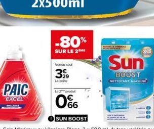 PAIC  EXCEL  -80%  SUR LE 2 ME  Vondu soul  3,99  La boite  Le 2 produt  0%  Sun  BOOST  NETTOYANT MACHINE 