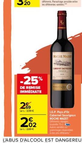 2%⁹9  Le L: 3,59 €  € 02  -25%  DE REMISE IMMÉDIATE  Le L: 2,69 €  ROCHIE MAZET  CABERNET SAUVIGNON PAYS F  2005  L.G.P. Pays d'Oc Cabernet Sauvignon ROCHE MAZET Différents cépages bouteille 75 cl Aut