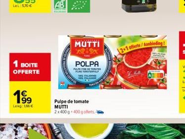 LeL: 5,70 €  1 BOITE OFFERTE  1⁹99  Lokg: 166 €  MUTTI  POLPA  PULPEFINE DE TOMATE PUNE TORATENPL  Pulpe de tomate MUTTI 2 x 400 g. 400 g offerts.  ITALIENS  100% ITALIAANSE  TOMATEN VAN  2+1 offerte/