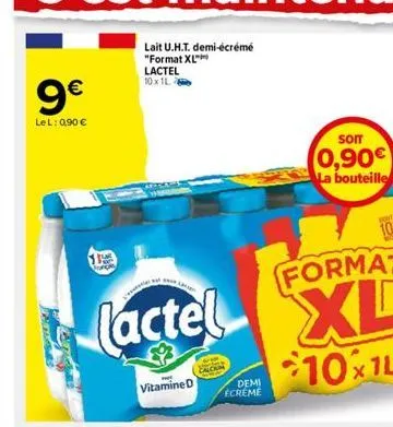 9€  lel: 0,90 €  the  lait u.h.t. demi-écrémé "format xl"  lactel 10x1l  format  lactel xl  10x1l  vitamine d  demi ecreme  soit  0,90€ la bouteille 