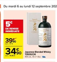 26 Du mardi 6 au lundi 12 septembre 2022  5€  DE REMISE IMMÉDIATE  39%  LeL:57 €  34⁹0  +90  Le L: 49.86 €  Japanese Blended Whisky TOGOUCHI 40% vol., 70 cl+ étul.  