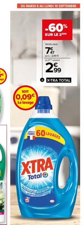 DU MARDI 6 AU LUNDI 19 SEPTEMBRE 37  SOIT  0,09€  Le lavage  FA  FRANCE  Sendant  -60%  SUR LE 2ÈME  $3  Vendu seul  79  Le L: 2,49 €  Le 2 produit  € 99  X-TRA TOTAL  XTRA  Total  60 LAVAGES  Manera 