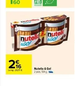 ago  €  216  lekg: 20,77 €  alla  nutell  &go!  nutell &go!  nutella & go! 2 pots, 104 g. 