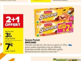 2+1  OFFERT  Vendu seul  3%  Le kg: 8.33€ Les 3 pour  7€  Lekg: 5,56 €  Brand  Savane  CHOCOLAT Brocant  Savane LOT  X  CHOCOLAT  Savane Pocket BROSSARD  Chocolat, chocolat noir, Tout choco ou yaourt,