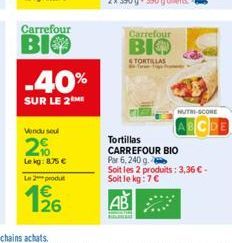 Carrefour  BIO  -40%  SUR LE 2 ME  Vendu seul  2%  Lekg: 8.75€  Le 2 produt  126  Carrefour  ВІФ  STORTILLAS Targ  NUTRI-SCORE  ABCDE  Tortillas  CARREFOUR BIO  Par 6,240 g.  Soit les 2 produits: 3,36