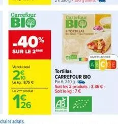 carrefour  bio  -40%  sur le 2 me  vendu seul  2%  lekg: 8.75€  le 2 produt  126  carrefour  віф  stortillas targ  nutri-score  abcde  tortillas  carrefour bio  par 6,240 g.  soit les 2 produits: 3,36