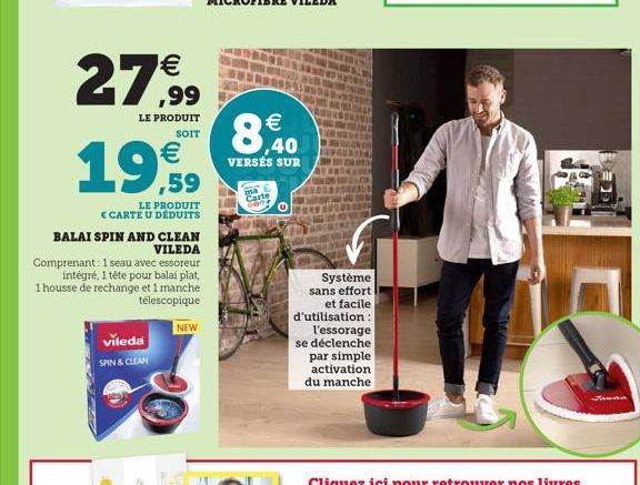 1  €  LE PRODUIT  SOIT  LE PRODUIT <CARTE U DÉDUITS  vileda SPIN & CLEAN  €  BALAI SPIN AND CLEAN  VILEDA  Comprenant: 1 seau avec essoreur  intégré, 1 tête pour balai plat, 1 housse de rechange et 1 