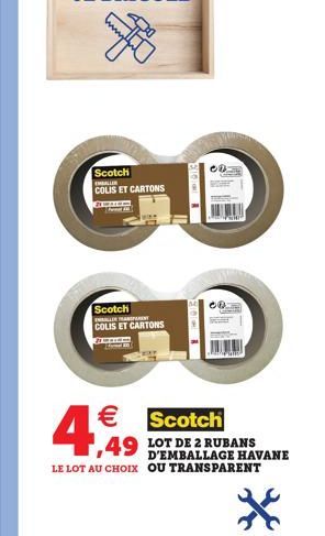 Scotch  EMBALLER  COLIS ET CARTONS wan  Scotch ELLER HARFARENT COLIS ET CARTONS  4,49  € Scotch 1,49 LOT DE 2 RUBANS  D'EMBALLAGE HAVANE LE LOT AU CHOIX OU TRANSPARENT  *  CO 