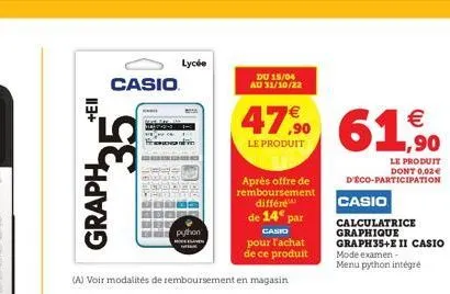 113+  casio  35  lycée  python  pour l'achat  de ce produit  (a) voir modalités de remboursement en magasin  du 15/04 au 31/10/22  47% 61,90  €  le produit  après offre de remboursement différé  de 14