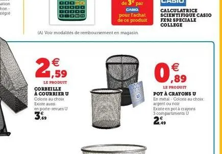 € 1,59  le produit corbeille à courrier u coloris au choix existe aussi en porte-revues u  pour l'achat de ce produit  (a) voir modalités de remboursement en magasin  calculatrice  scientifique casio 