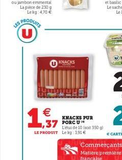 LES  US PRODUITS U  €  1,937  KNACKS  KNACKS PUR PORCU L'étui de 10 (soit 350 g) LE PRODUIT Le kg: 3,91 € 