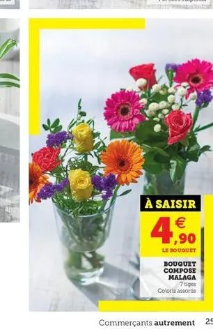 à saisir €  4,90  le bouquet  bouquet compose malaga 7 tiges  coloris assortis  commerçants autrement 25 