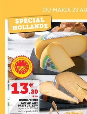 SPECIAL HOLLANDE  PELLAT  TION  13, 20  LENG  GOUDA VIEUX AOP AU LAIT PASTEURISE A partir de 35% MG dans le produit fini  BORIGINE  STRUTEGER  