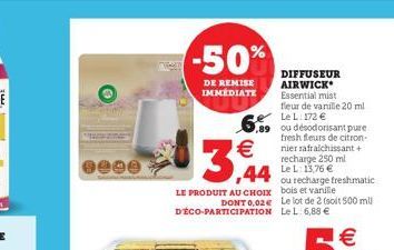 -50%  DE REMISE IMMÉDIATE  3,44  LE PRODUIT AU CHOIX DONT 0,02€ DÉCO-PARTICIPATION  Essential mist  fleur de vanille 20 ml Le L: €  6.89 ou désodorisant pure  fresh fleurs de citron-nier rafraichissan