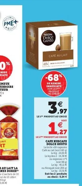 con  pme+  engade  fournee  nescal  dolce  gusto  café au lait  -68%  de remise immédiate sur le 2 produit au choix  3,97  le 1 produit au choix  soit  1,27  €  le 2 produit au choix  cafe nescafe dol