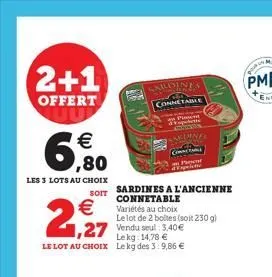 2+1  offert uu  6,80  €  les 3 lots au choix  soit  2,27  ,27 vendu seul 3.40€  lekg: 14,78 € le lot au choix lekg des 3:9,86 €  sardines a l'ancienne connetable variétés au choix  le lot de 2 boltes 