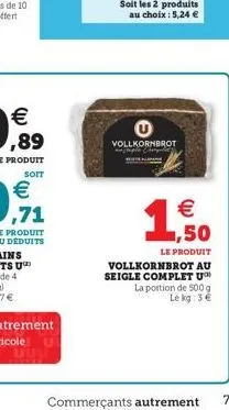 soit  u  vollkornbrot je p  € 1,50  le produit vollkornbrot au seigle complet u™ la portion de 500 g le kg: 3 €  commerçants autrement 7 