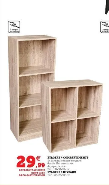 a monter  soi-même  29,99  le produit au choix dont 1.80€ déco-participation  bare  etagere 4 compartiments en panneaux de fibre moyenne densité 12mm recouvert de papier laminé  dim. 59x30x70 cm etage