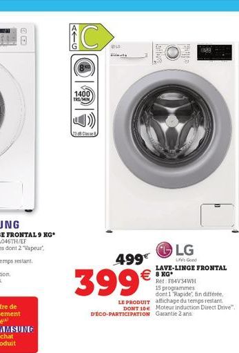 00  AVG  1400 TR/MIN  23 d8 Classe 8  499€  399€  LE PRODUIT DONT 10€  D'ÉCO-PARTICIPATION  BE  O  LG  uff's Good  LAVE-LINGE FRONTAL  €8KG  Ret: F84V34WH 15 programmes  dont 1 'Rapide, tin différée, 