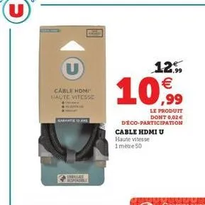 u  garantie 10 an  u  cable homi haute vitesse  forallage responsable  the  12% €  10,99  le produit dont 0,02 € déco-participation cable hdmi u  haute vitesse 1 mètre 50 