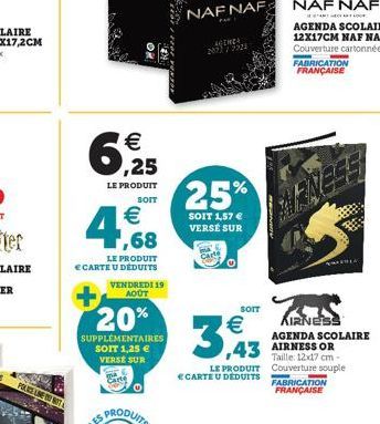 20  6,25  €  LE PRODUIT SOIT  €  ,68  LE PRODUIT E CARTE U DÉDUITS  VENDREDI 19 AOÛT  20%  SUPPLÉMENTAIRES SOIT 1,25 € VERSE SUR  Carte  FAR  25%  SOIT 1,57 € VERSE SUR  AGENDA 77923  €  3,43  LE PROD