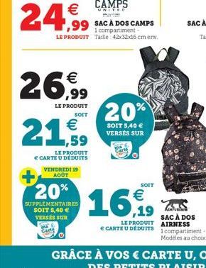 CAMPS  UN  24.99 SACĂ DOS CAMPS  1 compartiment -  LE PRODUIT Taille: 42x32x16 cm env.  26€  LE PRODUIT SOIT  21,59  €  LE PRODUIT € CARTE U DÉDUITS VENDREDI 19 AOÛT  + 20%  SUPPLEMENTAIRES SOIT 5,40 