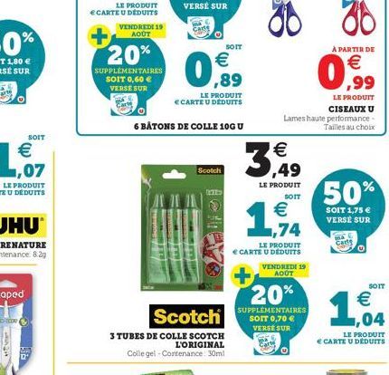 SOIT  LE PRODUIT  € CARTE U DÉDUITS  VENDREDI 19 AOÛT  20%  SUPPLÉMENTAIRES SOIT 0,60 € VERSE SUR  LE PRODUIT E CARTE U DÉDUITS  6 BATONS DE COLLE 10G U  0,99  €  Scotch  1812>  Scotch  3 TUBES DE COL