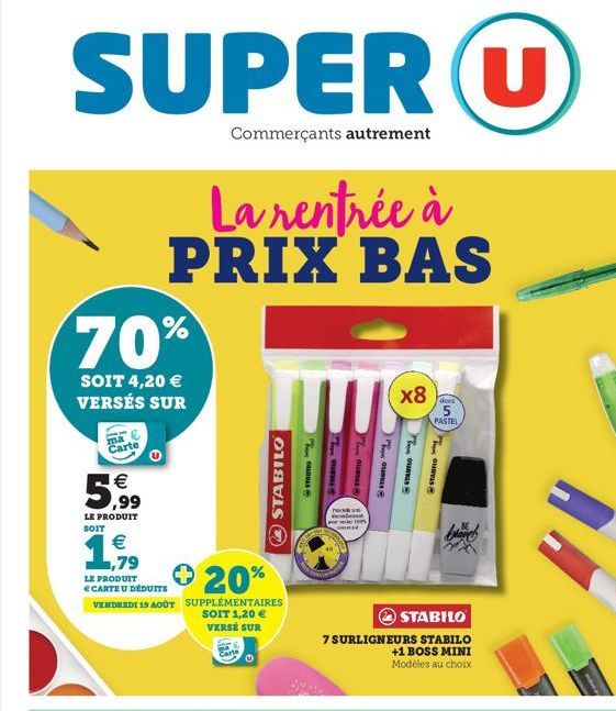 SUPER (U  Commerçants autrement  70%  SOIT 4,20 € VERSÉS SUR  ma  Carte  € 5,9⁹9⁹9  LE PRODUIT  SOIT  La rentrée à PRIX BAS  €  1,79  LE PRODUIT CARTE U DÉDUITS VENDREDI 19 AOÛT  + 20%  STABILO  SUPPL