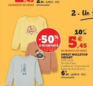 4.95 5,90€ -50%  -50% 5,45  10% €  D'ÉCONOMIE  LE PRODUIT AU CHOIX SWEAT MOLLETON ENFANT 100% coton  Du 2 au 6 ans -  modèles et coloris assortis Existe du 8 au 14 ans à  6,45-12,90 €-50%  d'économie 