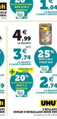 4  € ,99  LE PRODUIT SOIT  LE PRODUIT € CARTE U DÉDUITS  VENDREDI 19 AOÛT  20%  SUPPLÉMENTAIRES SOIT 1 € VERSE SUR  3,4 25%  SOIT 1,25 € VERSÉ SUR  €  1,04  LE PRODUIT € CARTE U DÉDUITS  UHU retiofis 