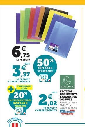 €  6,975  LE PRODUIT  SOIT  €  3,37  LE PRODUIT CARTE U DÉDUITS VENDREDI 19 AOUT  20%  SUPPLÉMENTAIRES SOIT 1,35 € VERSE SUR  LES PRODUITS U  O  50%  SOIT 3,38 € VERSÉS SUR  EXACOMPTA  PROTÈGE DOCUMEN