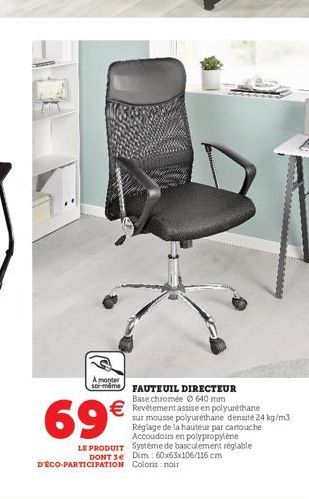 M  A monter soi-même FAUTEUIL DIRECTEUR  69€  LE PRODUIT DONT se  D'ÉCO-PARTICIPATION  Base chromée Ⓒ 640 mm Revêtement assise en polyuréthane sur mousse polyuréthane densité 24 kg/m3 Réglage de la ha