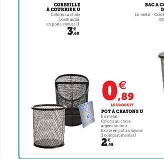 THE  €  0,89  LE PRODUIT  POT À CRAYONS U En métal -  Coloris au choix argent ou noir Existe en pot à crayons 3 compartiments U  2.99 