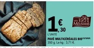 les 312 meuniers  ,30  l'unité  pavé multicéréales bio 350 g. le kg: 3,71 €. 