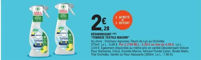 eline le  conomus  febre  tifo  +  elimine le coron  febreze  tirio  2€  ,28  1 acheté  1 offert  désodorisant (2)  "febreze textile maison"  au choix: fraicheur agrumes, fleurs de lys ou orchidée. 37