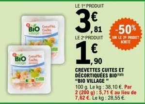 bio  bioc  crevettes  cres  le 1" produit  ,81  le 2* produit  € 1,90  -50%  sur le 20 produit  achete  crevettes cuites et décortiquées bio "bio village"  100 g. le kg: 38,10 €. par 2 (200 g): 5,71 €